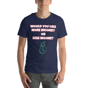 More Income or Less Income Unisex Crew Neck T-Shirt